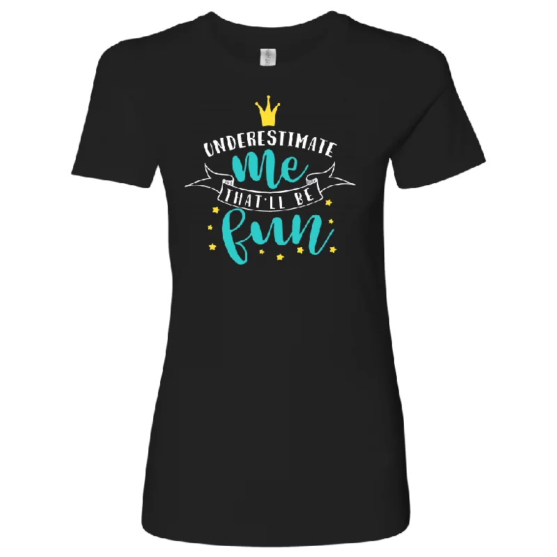 Underestimate Me...That'll be Fun Women's T-Shirt