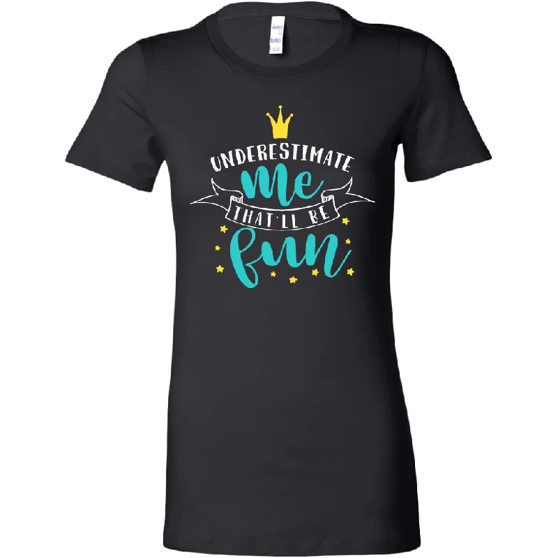 Underestimate Me...That'll be Fun Women's T-Shirt