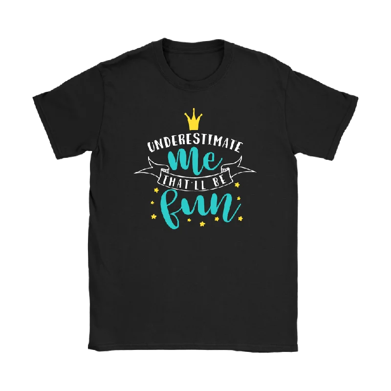 Underestimate Me...That'll be Fun Women's T-Shirt