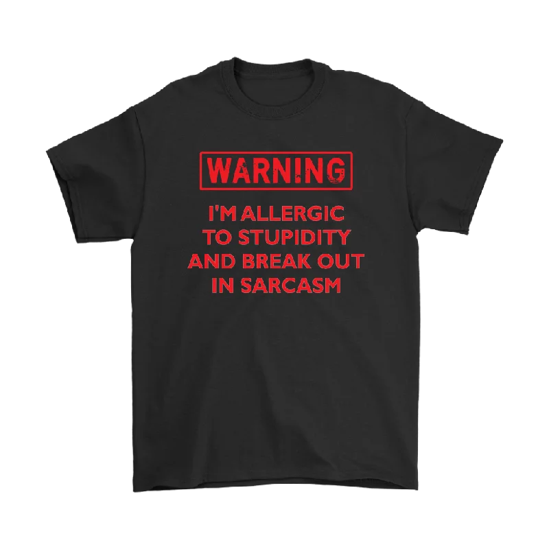 Warning: I'm Allergic to Stupidity and Break Out in Sarcasm Men's T-Shirt