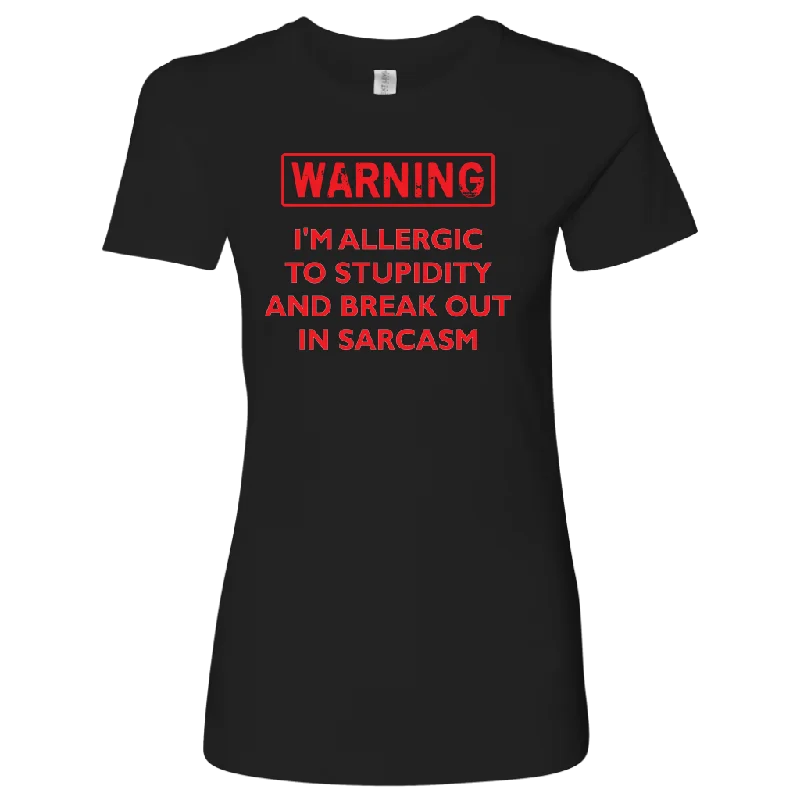 Warning: I'm Allergic to Stupidity and Break Out in Sarcasm Women's T-Shirt