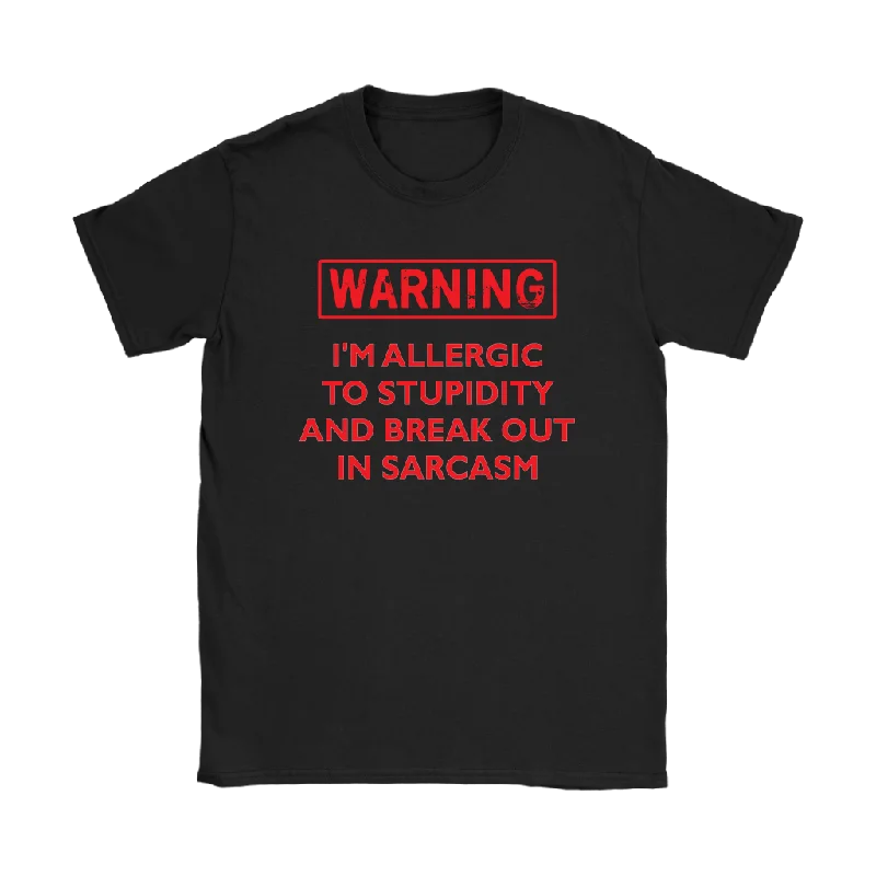 Warning: I'm Allergic to Stupidity and Break Out in Sarcasm Women's T-Shirt