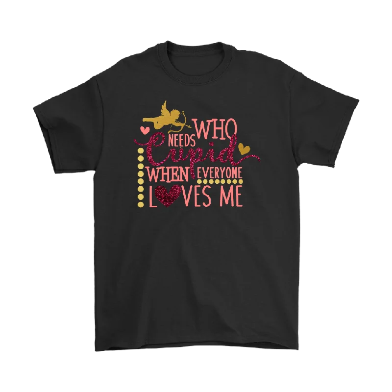 Who Needs Cupid When Everyone Loves Me Men's T-Shirt, Valentine's Day