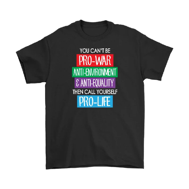 You Can't Be Pro-War, then Call Yourself Pro-Life Men's T-Shirt, Anti-War