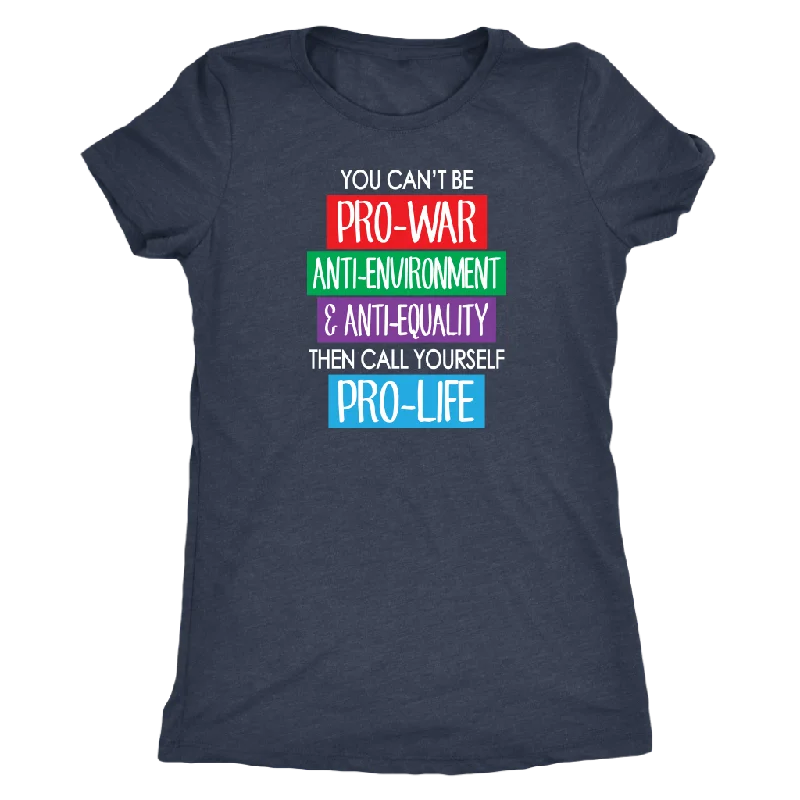 You Can't Be Pro-War, then Call Yourself Pro-Life Triblend Women's T-Shirt, Anti-War