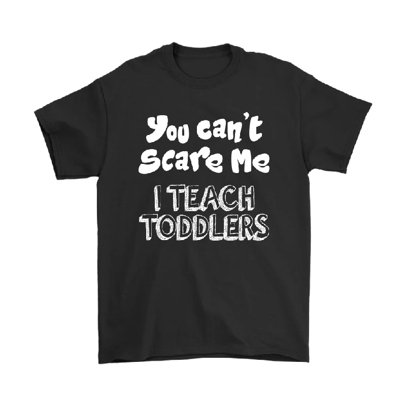 You Can't Scare Me, I Teach Toddlers Unisex T-Shirt