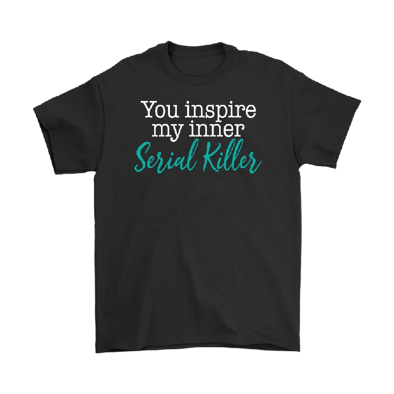 You Inspire My Inner Serial Killer Men's T-Shirt