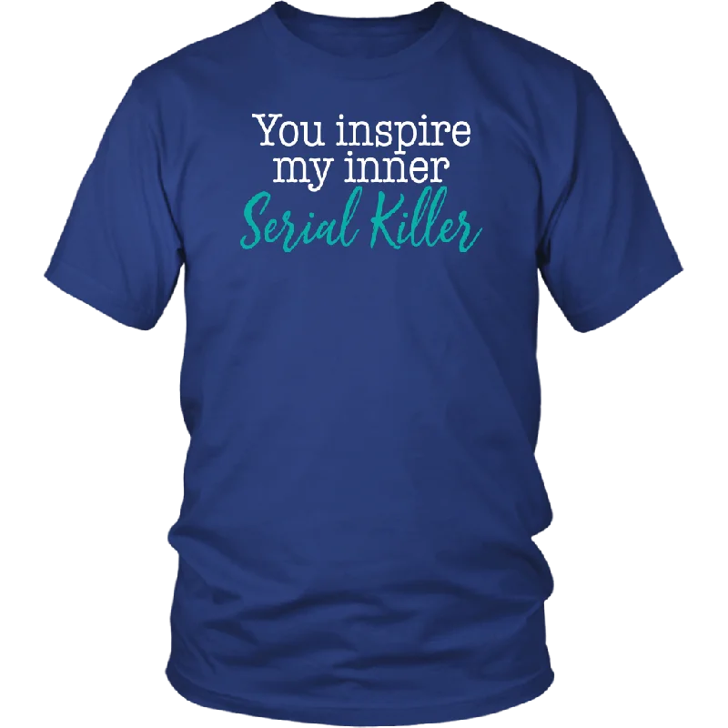 You Inspire My Inner Serial Killer Unisex T-Shirt