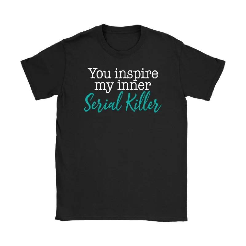 You Inspire My Inner Serial Killer Women's T-Shirt