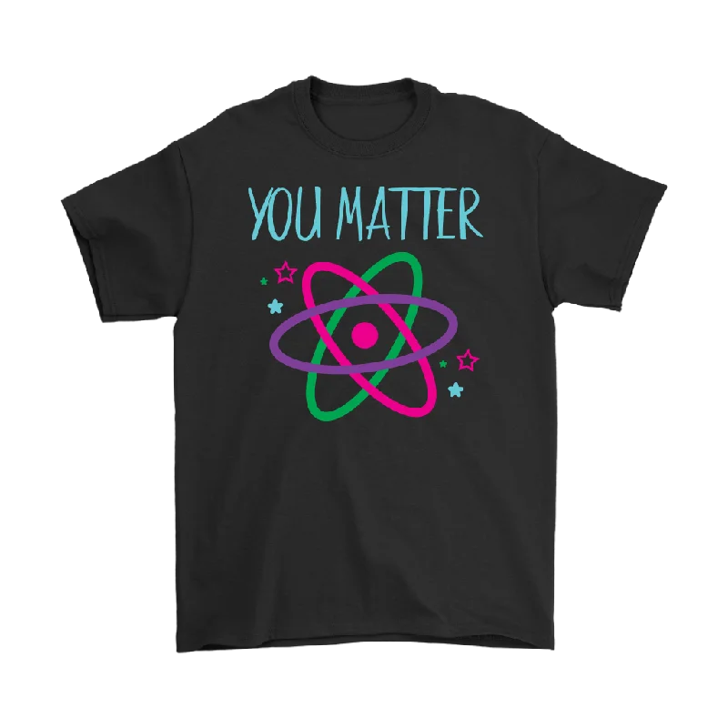 YOU MATTER Funny Science Men's T-Shirt